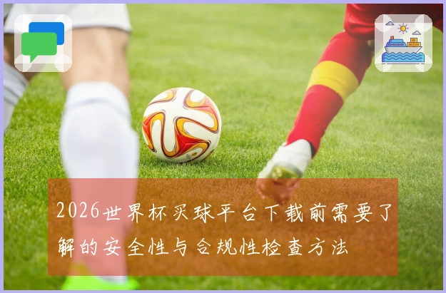 2026世界杯买球平台下载前需要了解的安全性与合规性检查方法